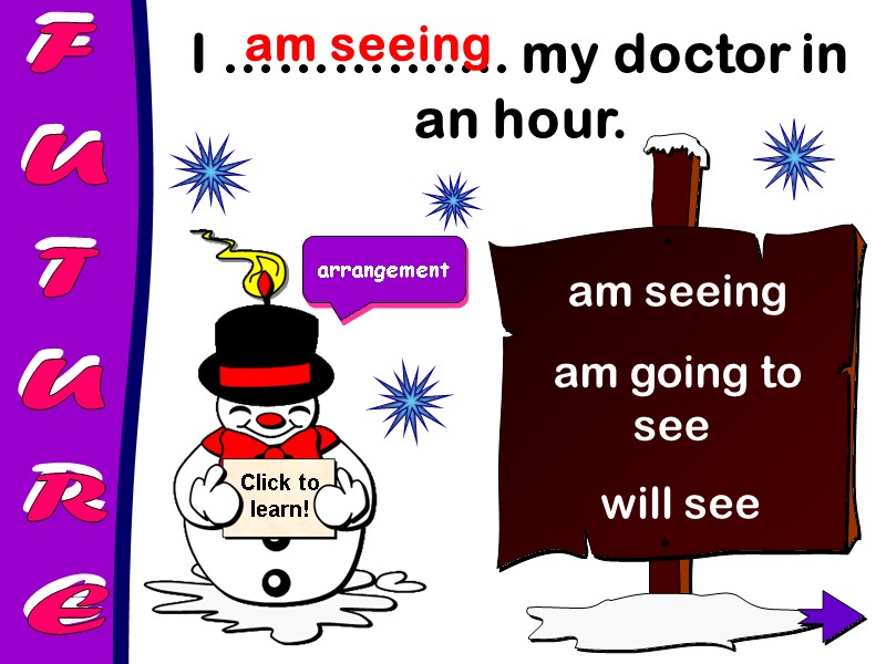 FUTURE I ………….… my doctor in an hour.  am seeing  am going